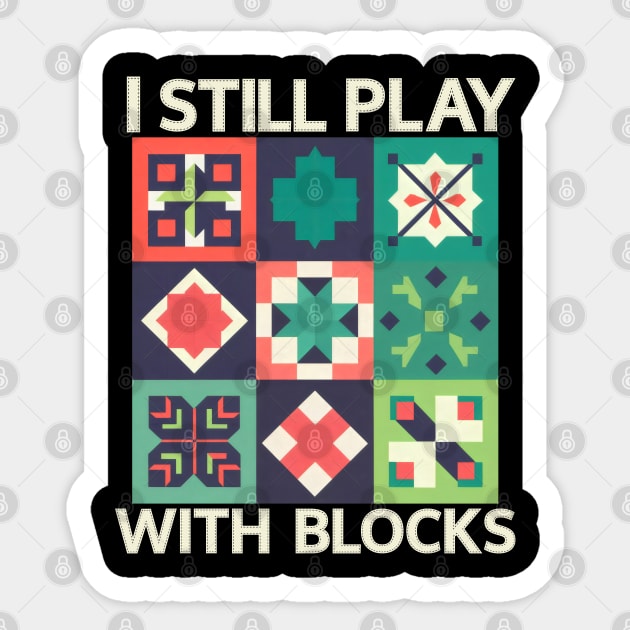 I Still Play With Blocks Funny Quilter Quilting Quilt Sewing Sticker by BEZZAIM